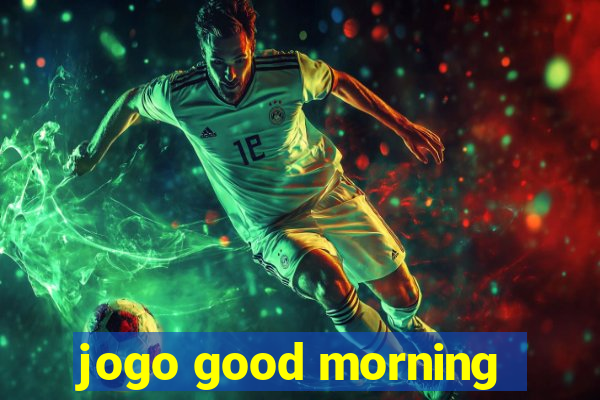 jogo good morning